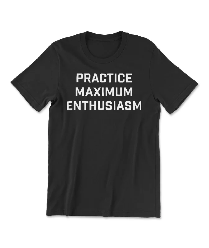 Practice Maximum Enthusiasm Shirt